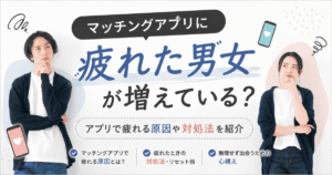 マッチングアプリ疲れた